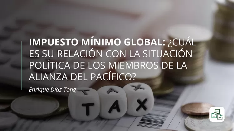 Impuesto mínimo global: ¿Cuál es su relación con la situación política de los miembros de la Alianza del Pacífico?
