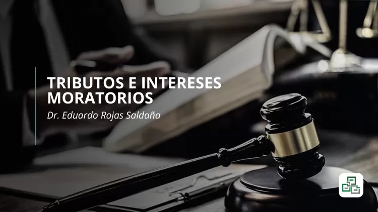 Tributos e intereses moratorios, un enfoque práctico